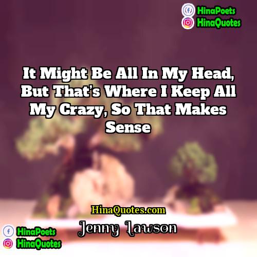 Jenny  Lawson Quotes | It might be all in my head,
