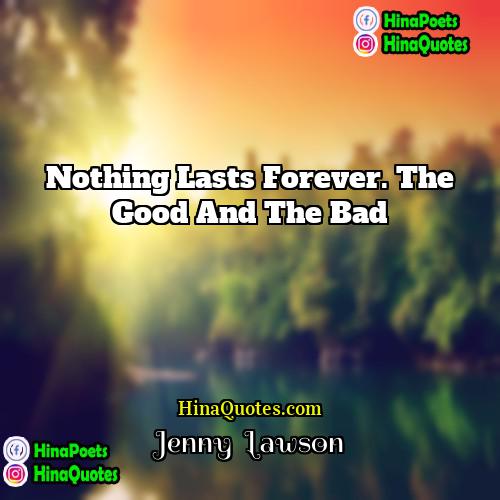 Jenny  Lawson Quotes | Nothing lasts forever. The good and the