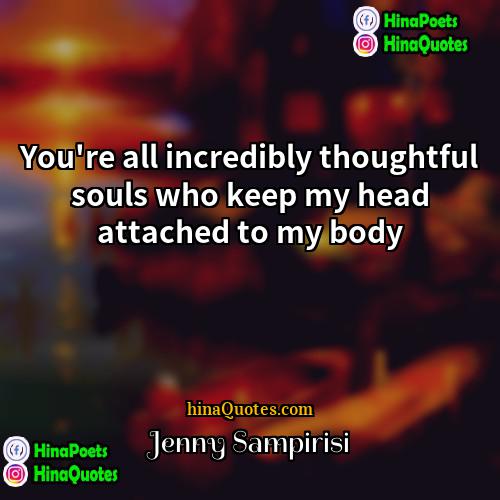 Jenny Sampirisi Quotes | You're all incredibly thoughtful souls who keep