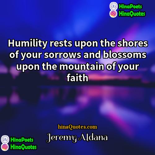 Jeremy Aldana Quotes | Humility rests upon the shores of your