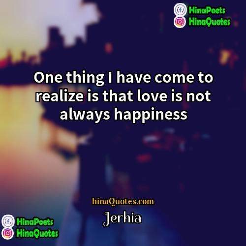 Jerhia Quotes | One thing I have come to realize