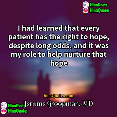 Jerome Groopman MD Quotes | I had learned that every patient has