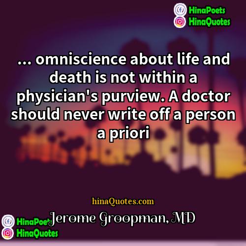 Jerome Groopman MD Quotes | ... omniscience about life and death is