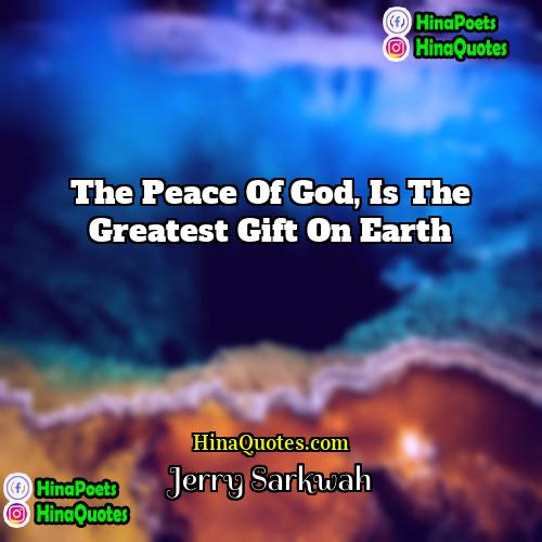 Jerry Sarkwah Quotes | The peace of God, is the greatest