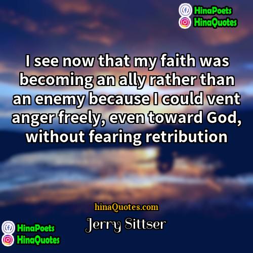 Jerry Sittser Quotes | I see now that my faith was