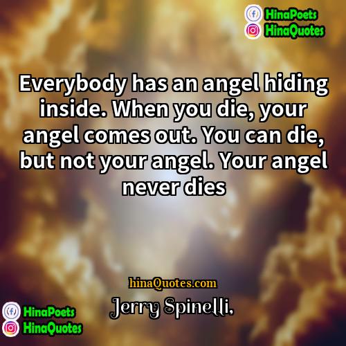 Jerry Spinelli Quotes | Everybody has an angel hiding inside. When