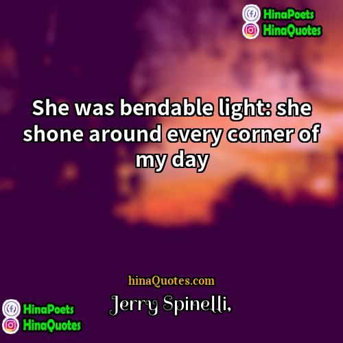 Jerry Spinelli Quotes | She was bendable light: she shone around