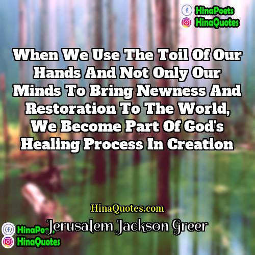 Jerusalem Jackson Greer Quotes | When we use the toil of our