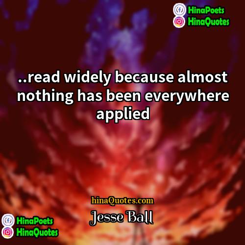 Jesse Ball Quotes | ..read widely because almost nothing has been