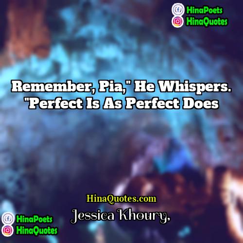 Jessica Khoury Quotes | Remember, Pia," he whispers. "Perfect is as