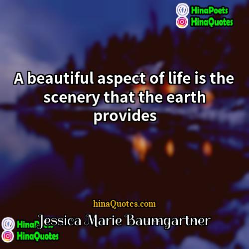 Jessica Marie Baumgartner Quotes | A beautiful aspect of life is the