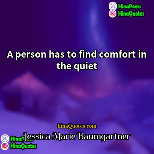 Jessica Marie Baumgartner Quotes | A person has to find comfort in