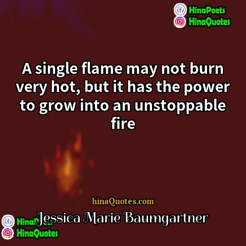 Jessica Marie Baumgartner Quotes | A single flame may not burn very