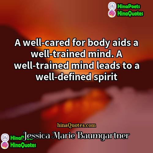 Jessica Marie Baumgartner Quotes | A well-cared for body aids a well-trained