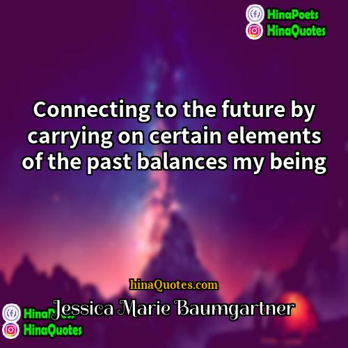 Jessica Marie Baumgartner Quotes | Connecting to the future by carrying on
