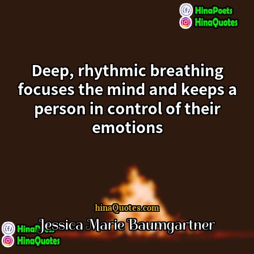 Jessica Marie Baumgartner Quotes | Deep, rhythmic breathing focuses the mind and