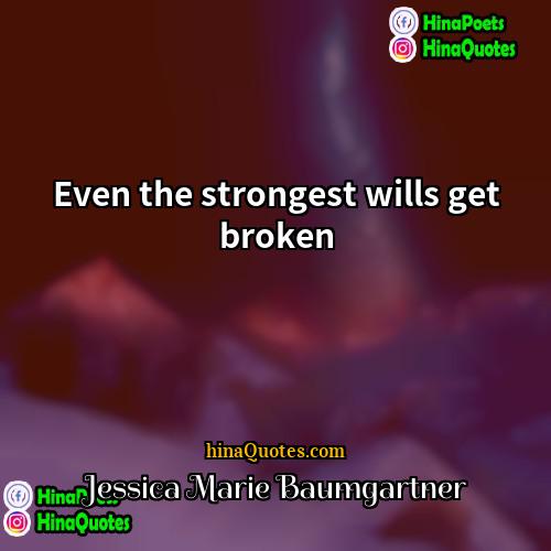 Jessica Marie Baumgartner Quotes | Even the strongest wills get broken.
 