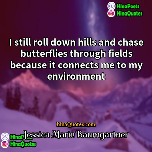 Jessica Marie Baumgartner Quotes | I still roll down hills and chase