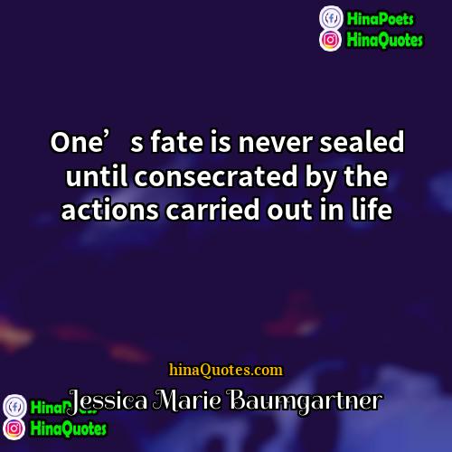 Jessica Marie Baumgartner Quotes | One’s fate is never sealed until consecrated