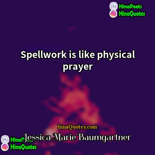 Jessica Marie Baumgartner Quotes | Spellwork is like physical prayer.
  