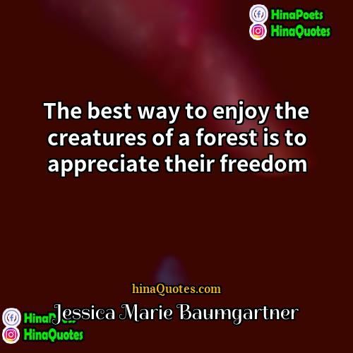 Jessica Marie Baumgartner Quotes | The best way to enjoy the creatures