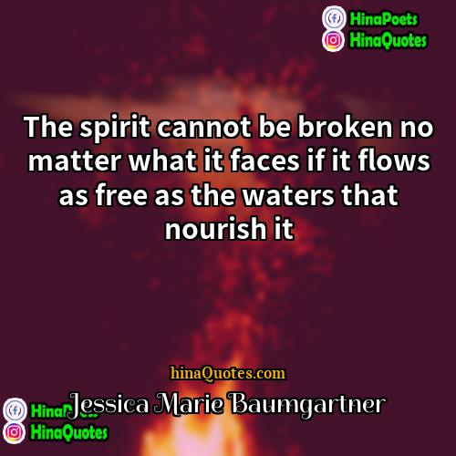 Jessica Marie Baumgartner Quotes | The spirit cannot be broken no matter