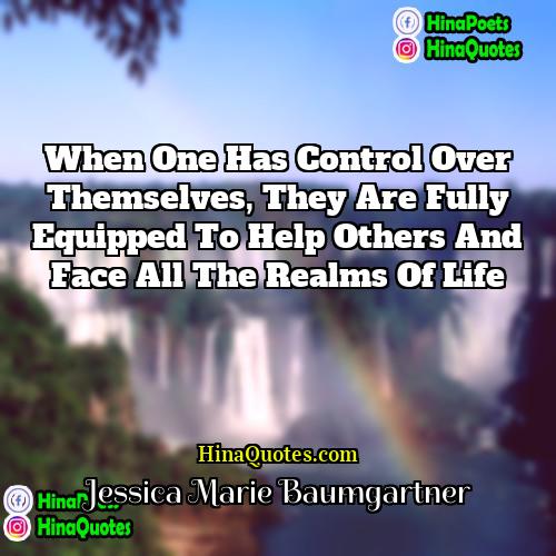 Jessica Marie Baumgartner Quotes | When one has control over themselves, they
