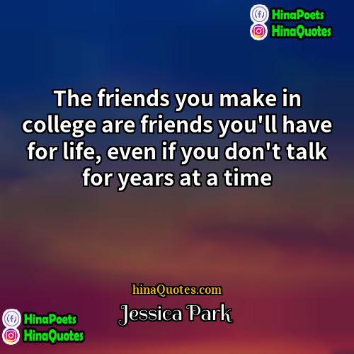 Jessica Park Quotes | The friends you make in college are