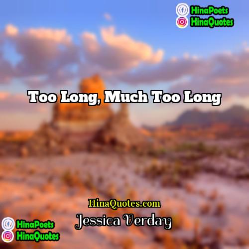 Jessica Verday Quotes | Too long, much too long.
  