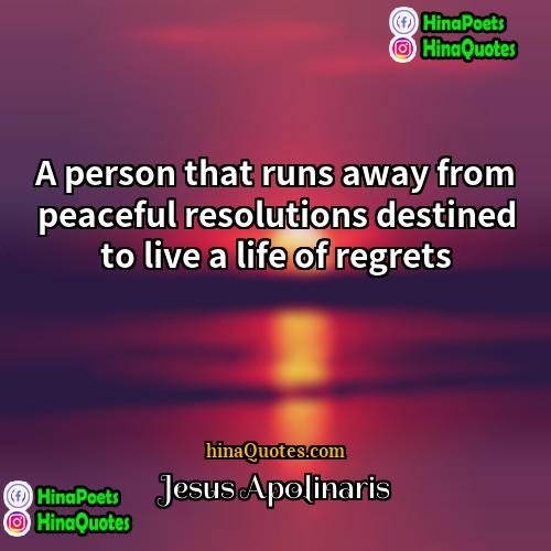 Jesus Apolinaris Quotes | A person that runs away from peaceful