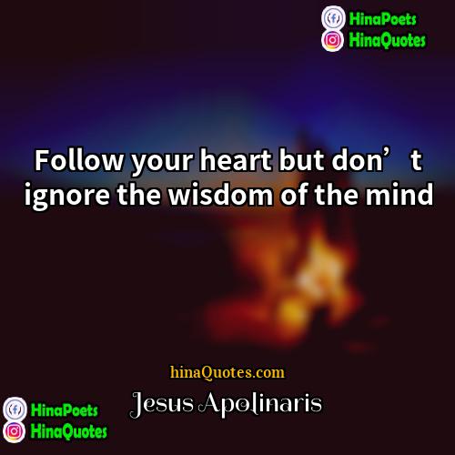 Jesus Apolinaris Quotes | Follow your heart but don’t ignore the