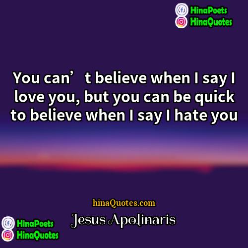 Jesus Apolinaris Quotes | You can’t believe when I say I