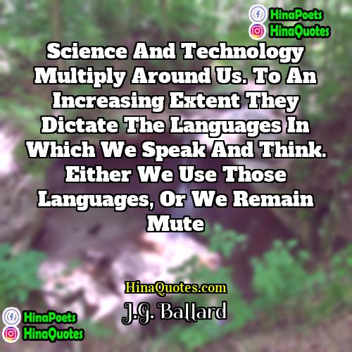 JG Ballard Quotes | Science and technology multiply around us. To
