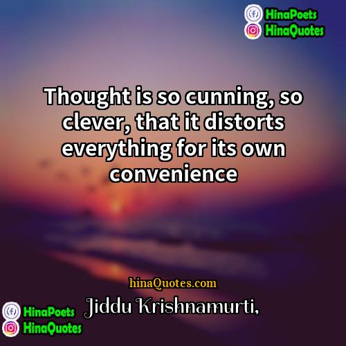 Jiddu Krishnamurti Quotes | Thought is so cunning, so clever, that