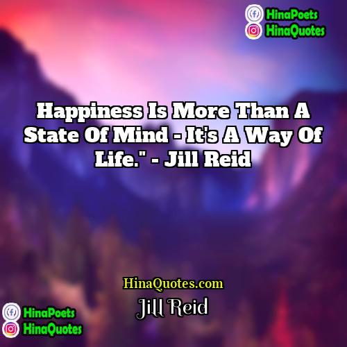 Jill Reid Quotes | Happiness is more than a state of