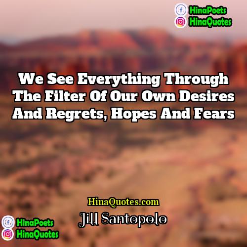 Jill Santopolo Quotes | We see everything through the filter of