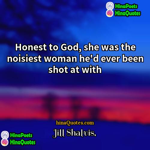 Jill Shalvis Quotes | Honest to God, she was the noisiest