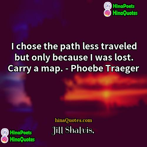 Jill Shalvis Quotes | I chose the path less traveled but