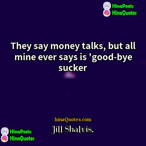 Jill Shalvis Quotes | They say money talks, but all mine