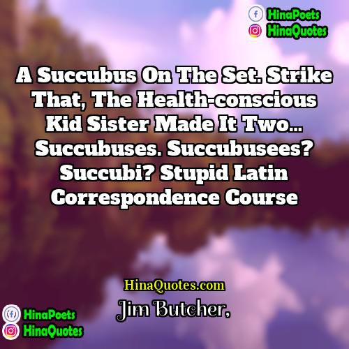 Jim Butcher Quotes | A succubus on the set. Strike that,
