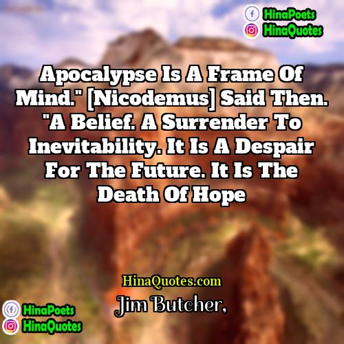Jim Butcher Quotes | Apocalypse is a frame of mind." [Nicodemus]