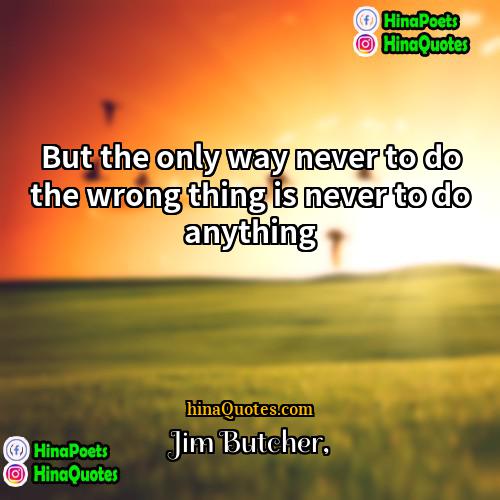 Jim Butcher Quotes | But the only way never to do
