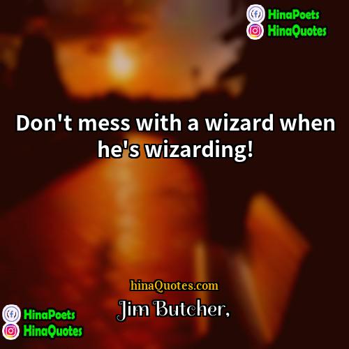 Jim Butcher Quotes | Don't mess with a wizard when he's