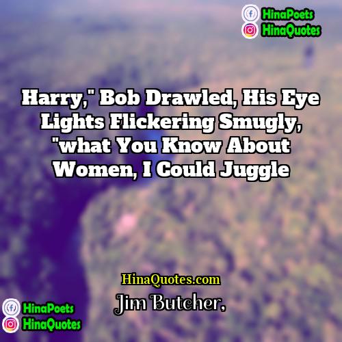 Jim Butcher Quotes | Harry," Bob drawled, his eye lights flickering