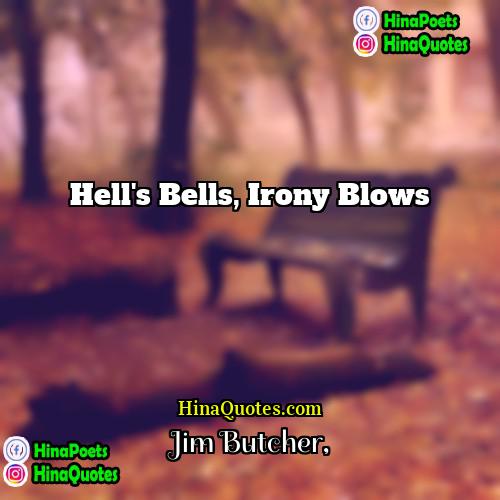Jim Butcher Quotes | Hell's bells, irony blows.
  