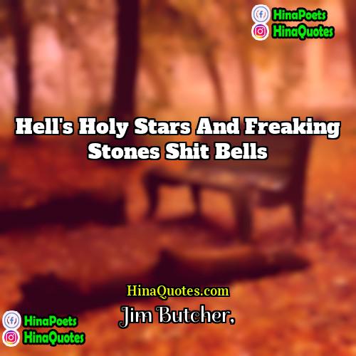 Jim Butcher Quotes | Hell's holy stars and freaking stones shit