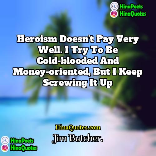 Jim Butcher Quotes | Heroism doesn't pay very well. I try