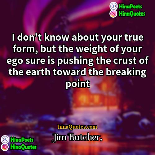Jim Butcher Quotes | I don't know about your true form,