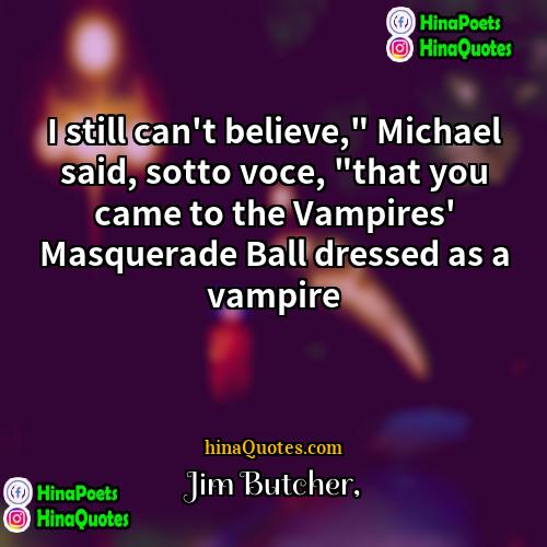 Jim Butcher Quotes | I still can't believe," Michael said, sotto