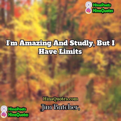 Jim Butcher Quotes | I'm amazing and studly, but I have
